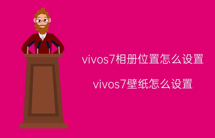 vivos7相册位置怎么设置 vivos7壁纸怎么设置？